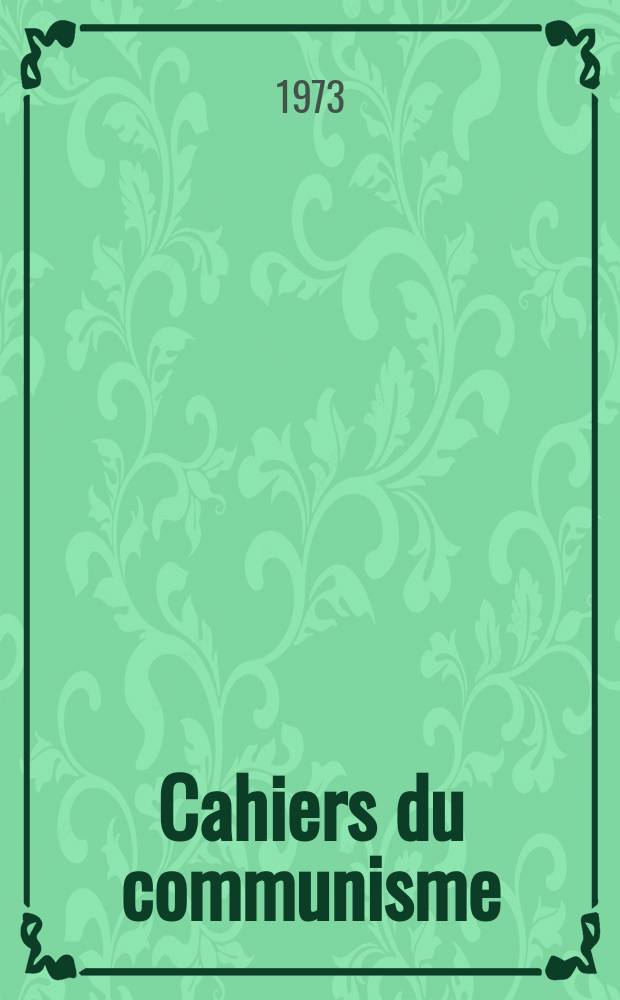 Cahiers du communisme : Revue théorique et politique mensuelle du Comité Central du Parti communiste français. [Année49] 1973, №5