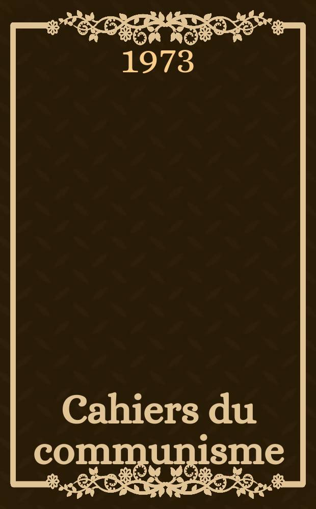 Cahiers du communisme : Revue th&eacute;orique et politique mensuelle du Comit&eacute; Central du Parti communiste fran&ccedil;ais. [Ann&eacute;e49] 1973, №11