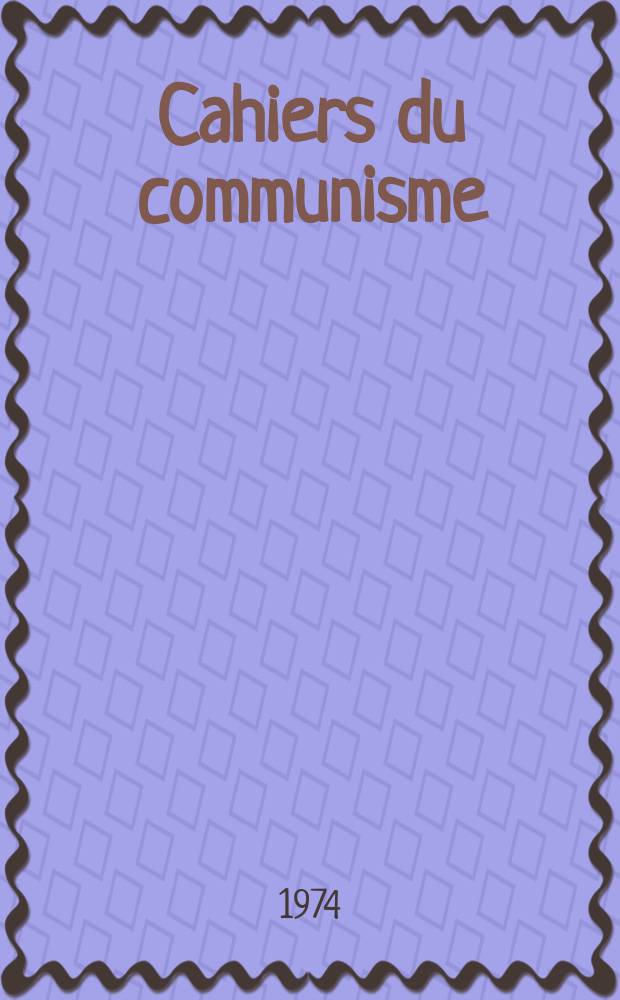 Cahiers du communisme : Revue théorique et politique mensuelle du Comité Central du Parti communiste français. Année50 1974, №2