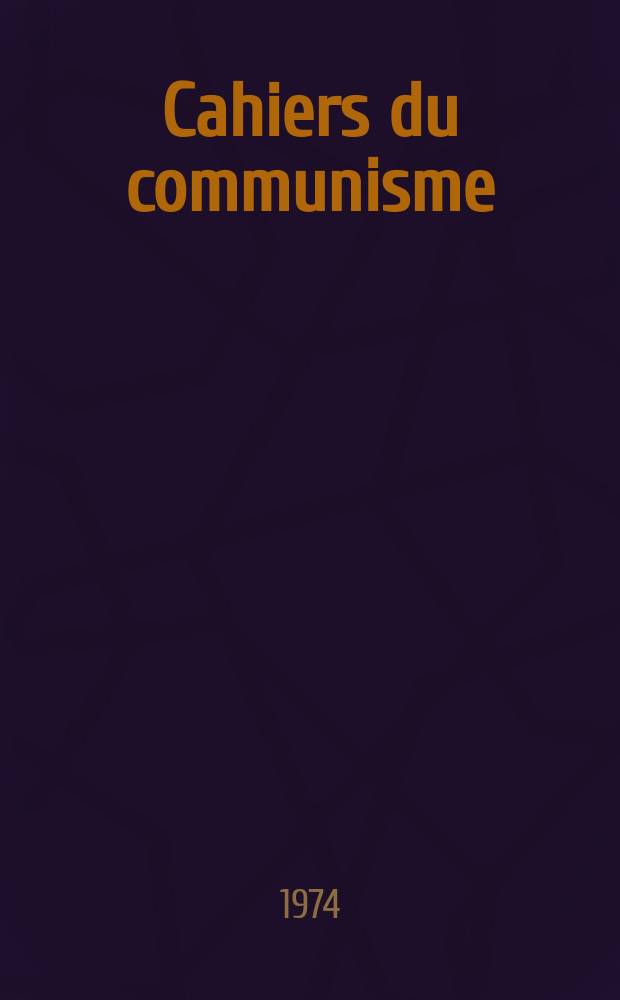 Cahiers du communisme : Revue théorique et politique mensuelle du Comité Central du Parti communiste français. Année50 1974, №7/8