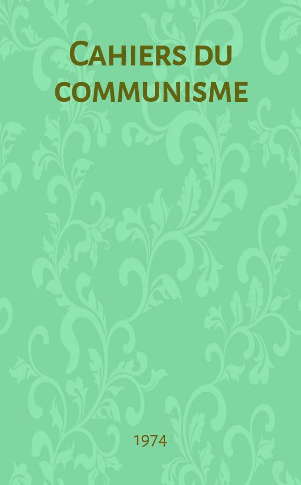 Cahiers du communisme : Revue théorique et politique mensuelle du Comité Central du Parti communiste français. Année50 1974, №11