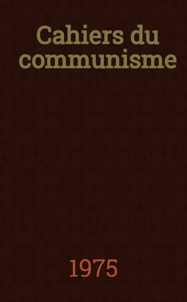 Cahiers du communisme : Revue théorique et politique mensuelle du Comité Central du Parti communiste français. Année51 1975, №12