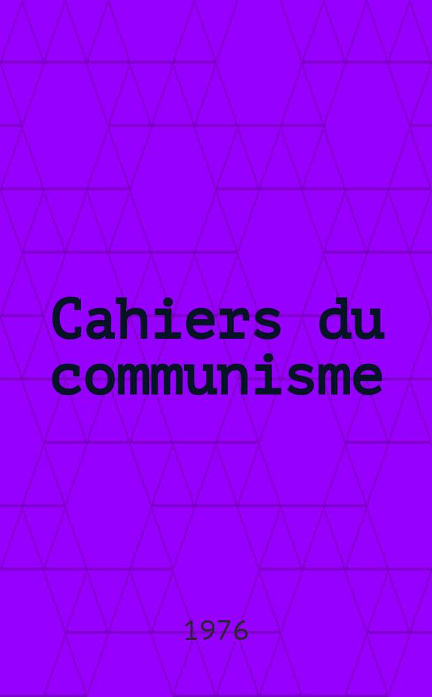 Cahiers du communisme : Revue th&eacute;orique et politique mensuelle du Comit&eacute; Central du Parti communiste fran&ccedil;ais. A.52 1976, №5