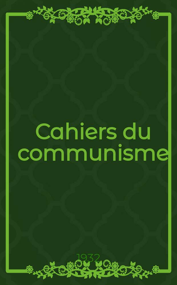 Cahiers du communisme : Revue théorique et politique mensuelle du Comité Central du Parti communiste français. Année7 1932, №6
