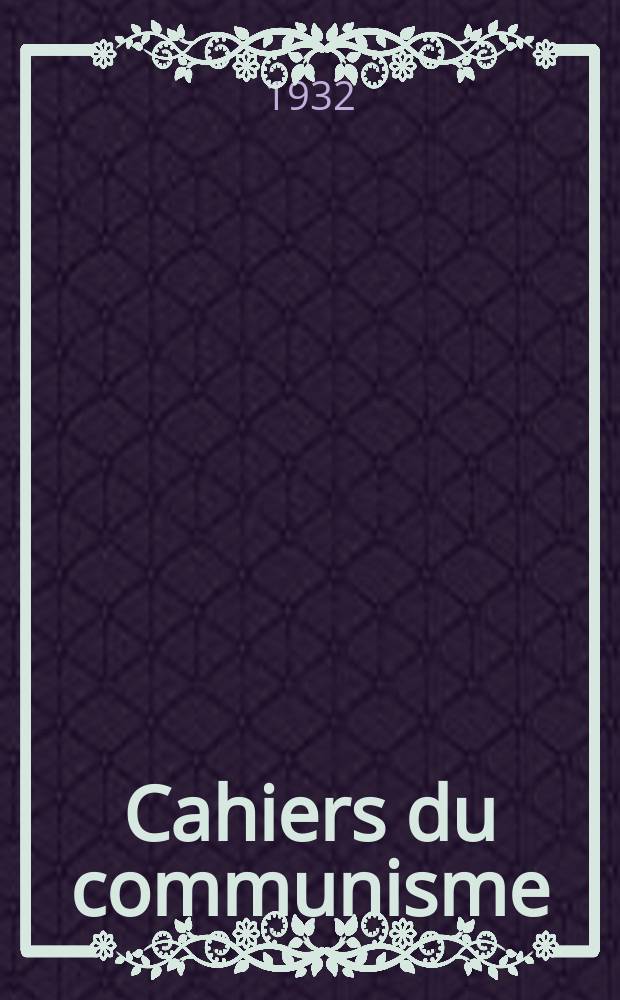 Cahiers du communisme : Revue théorique et politique mensuelle du Comité Central du Parti communiste français. Année7 1932, №7