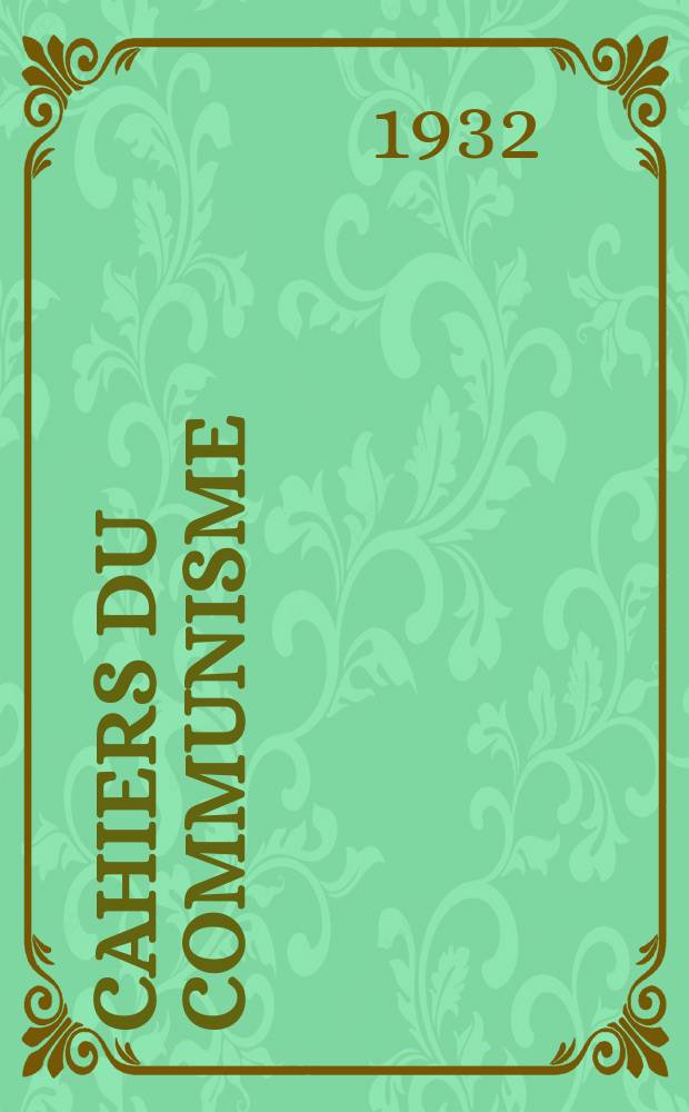 Cahiers du communisme : Revue théorique et politique mensuelle du Comité Central du Parti communiste français. Année7 1932, №24