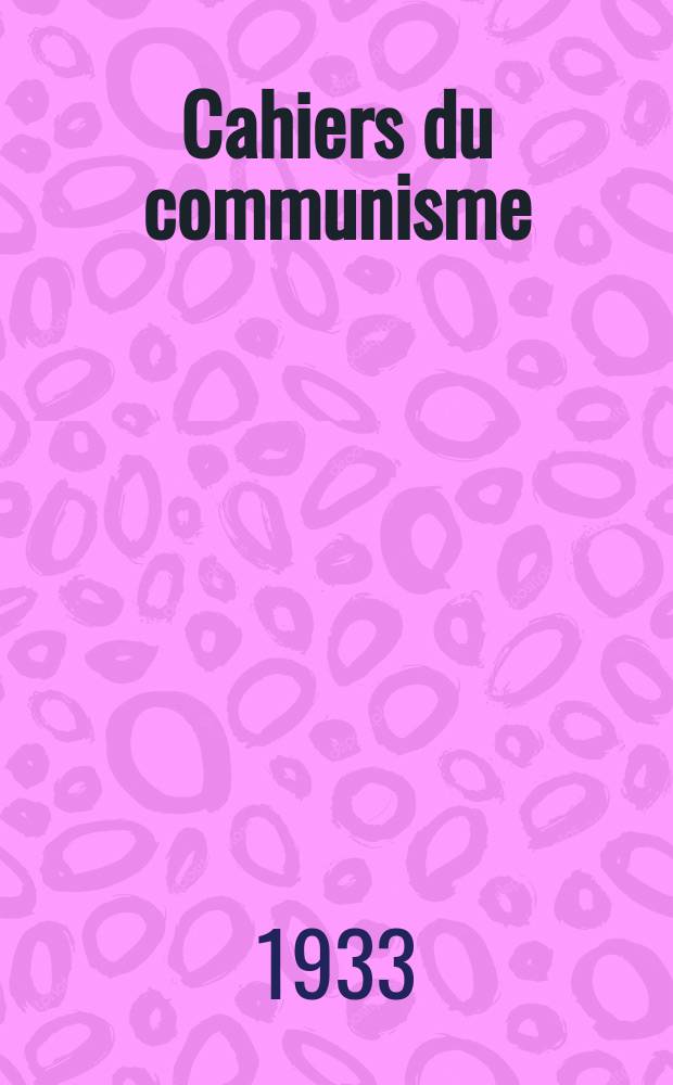Cahiers du communisme : Revue théorique et politique mensuelle du Comité Central du Parti communiste français. Année10 1933, №5