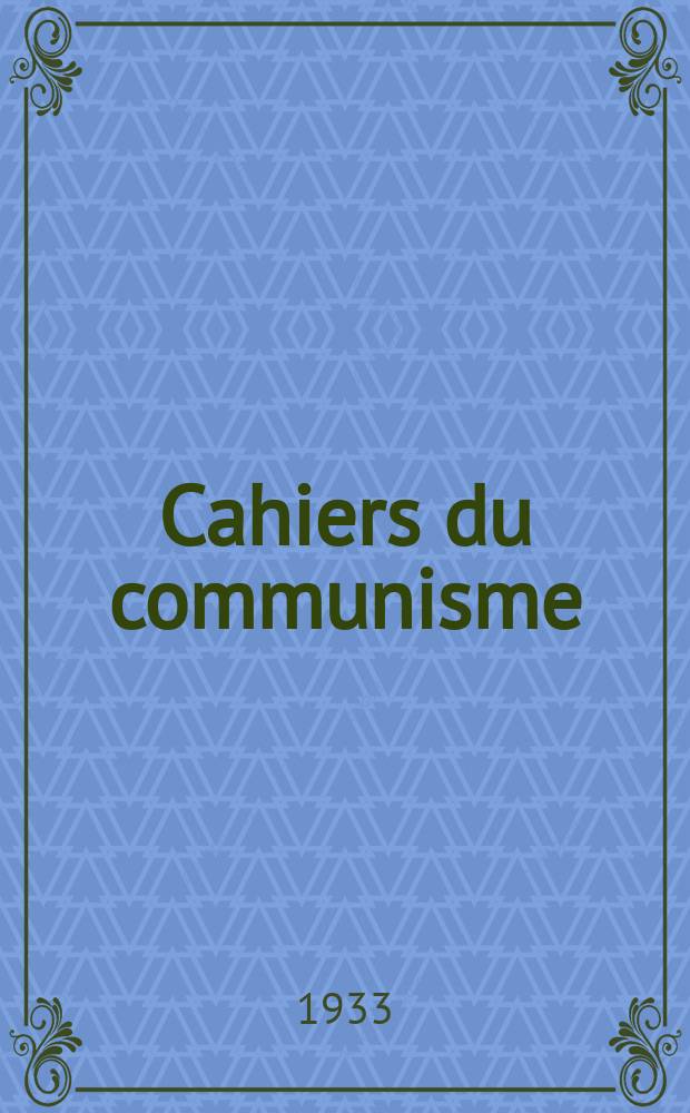 Cahiers du communisme : Revue théorique et politique mensuelle du Comité Central du Parti communiste français. Année10 1933, №16