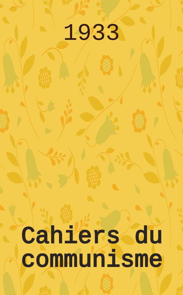 Cahiers du communisme : Revue théorique et politique mensuelle du Comité Central du Parti communiste français. Année10 1933, №23