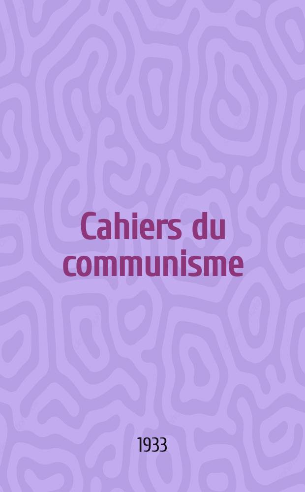 Cahiers du communisme : Revue théorique et politique mensuelle du Comité Central du Parti communiste français. Année10 1933, №24