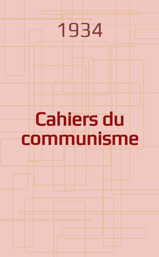 Cahiers du communisme : Revue théorique et politique mensuelle du Comité Central du Parti communiste français. Année11 1934, №1