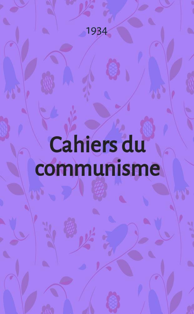 Cahiers du communisme : Revue théorique et politique mensuelle du Comité Central du Parti communiste français. Année11 1934, №9