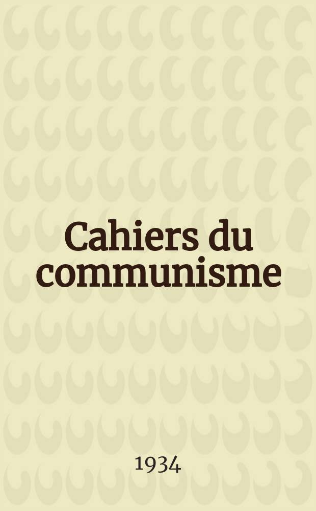Cahiers du communisme : Revue théorique et politique mensuelle du Comité Central du Parti communiste français. Année11 1934, №19