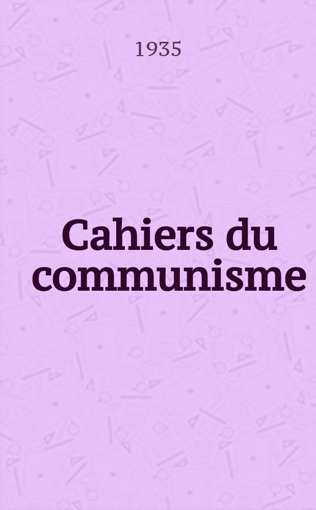 Cahiers du communisme : Revue théorique et politique mensuelle du Comité Central du Parti communiste français. Année12 1935, №24