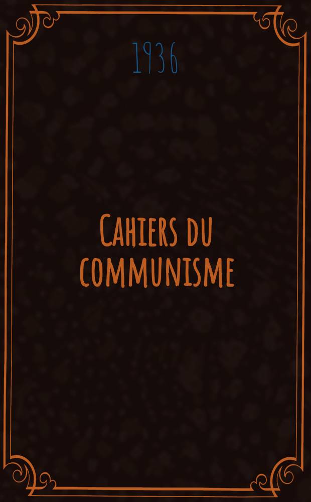 Cahiers du communisme : Revue théorique et politique mensuelle du Comité Central du Parti communiste français. Année13 1936, №5