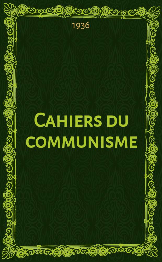 Cahiers du communisme : Revue théorique et politique mensuelle du Comité Central du Parti communiste français. Année13 1936, №6