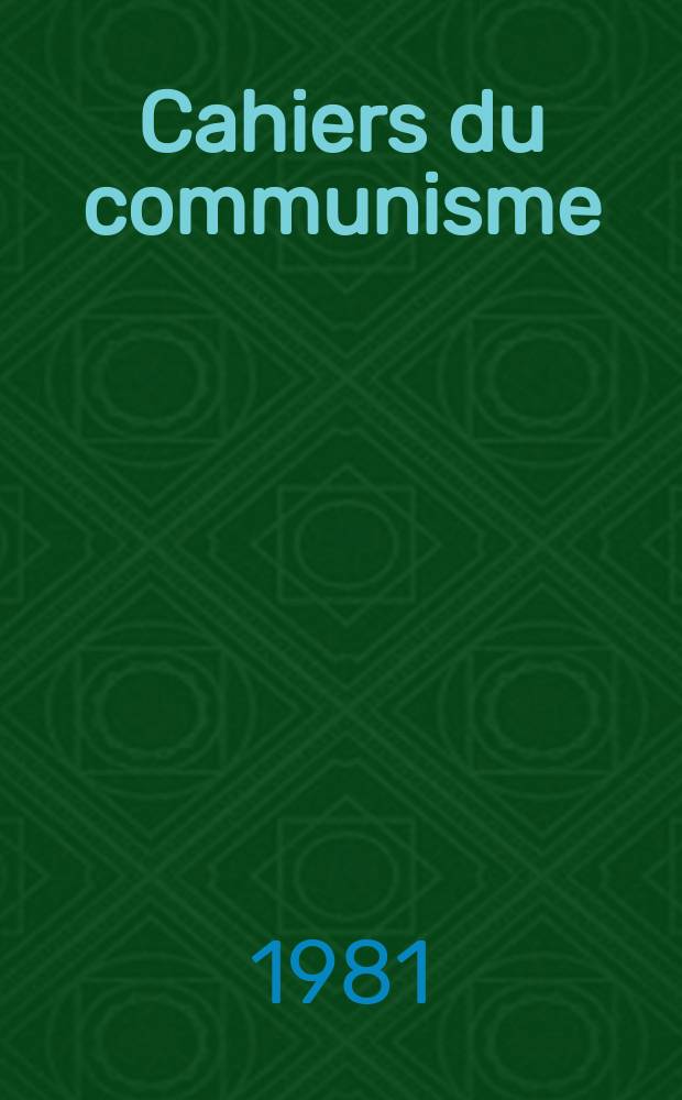 Cahiers du communisme : Revue théorique et politique mensuelle du Comité Central du Parti communiste français. A.57 1981, №4
