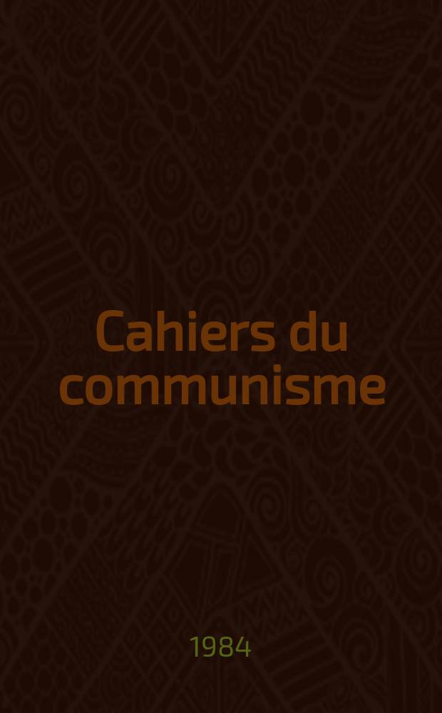 Cahiers du communisme : Revue théorique et politique mensuelle du Comité Central du Parti communiste français. A.60 1984, №3