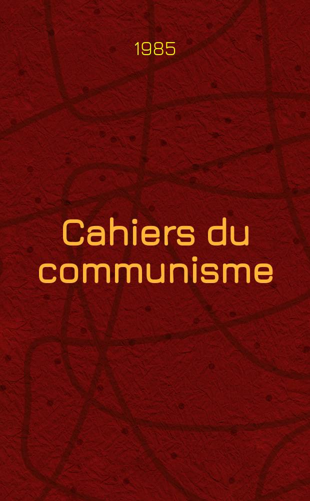Cahiers du communisme : Revue théorique et politique mensuelle du Comité Central du Parti communiste français. A.61 1985, №5