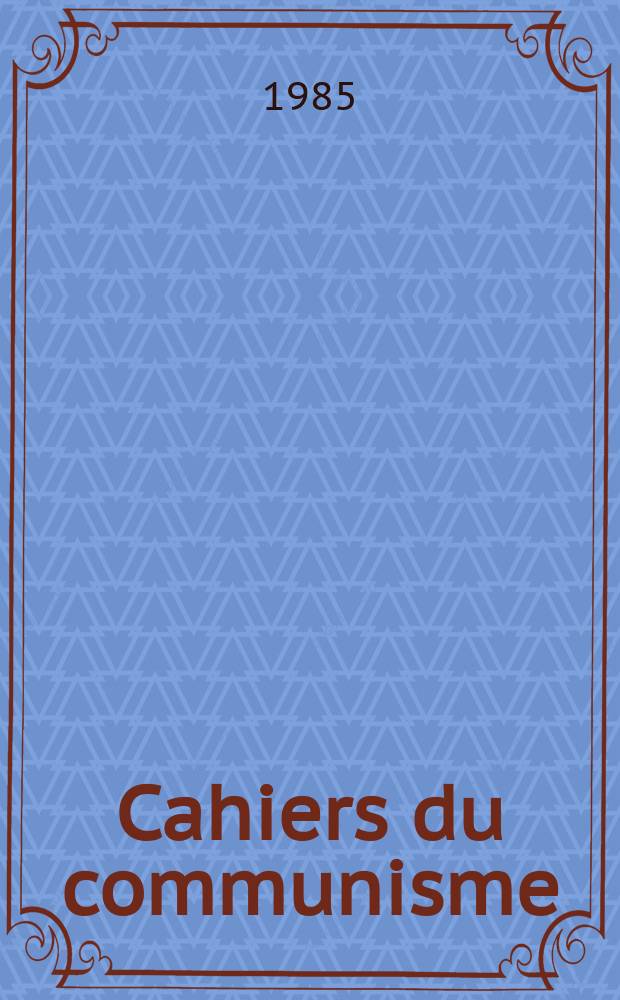 Cahiers du communisme : Revue théorique et politique mensuelle du Comité Central du Parti communiste français. A.61 1985, №8