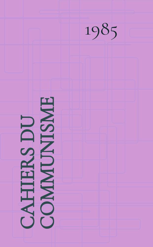 Cahiers du communisme : Revue th&eacute;orique et politique mensuelle du Comit&eacute; Central du Parti communiste fran&ccedil;ais. A.61 1985, №9