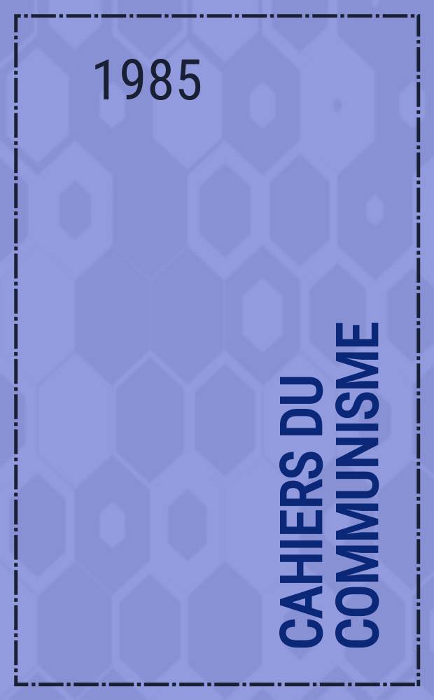 Cahiers du communisme : Revue théorique et politique mensuelle du Comité Central du Parti communiste français. A.61 1985, №11