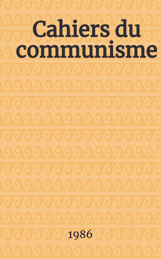 Cahiers du communisme : Revue théorique et politique mensuelle du Comité Central du Parti communiste français. A.62 1986, №4