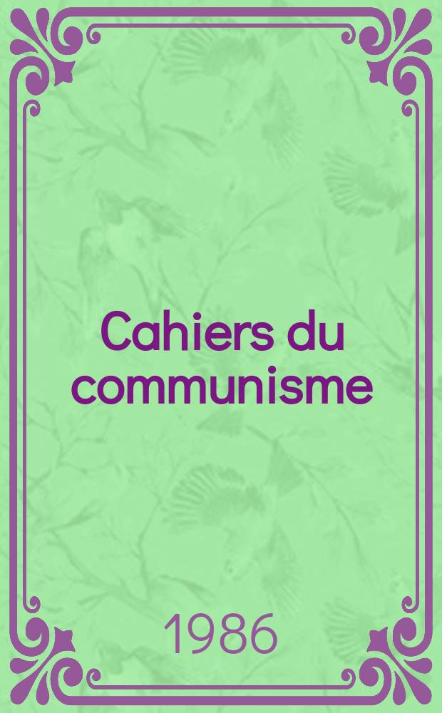 Cahiers du communisme : Revue th&eacute;orique et politique mensuelle du Comit&eacute; Central du Parti communiste fran&ccedil;ais. A.62 1986, №12