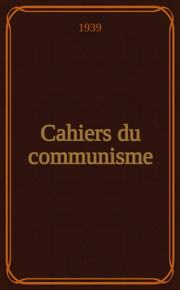 Cahiers du communisme : Revue théorique et politique mensuelle du Comité Central du Parti communiste français. Année16 1939, №6