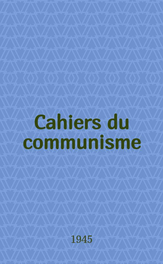 Cahiers du communisme : Revue théorique et politique mensuelle du Comité Central du Parti communiste français. Année22 1945, №13