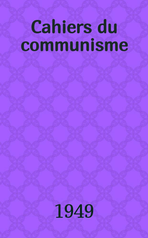 Cahiers du communisme : Revue th&eacute;orique et politique mensuelle du Comit&eacute; Central du Parti communiste fran&ccedil;ais. Ann&eacute;e26 1949, №6