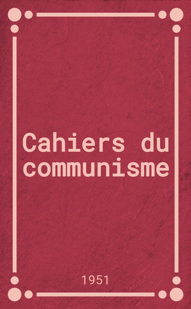Cahiers du communisme : Revue théorique et politique mensuelle du Comité Central du Parti communiste français. Année28 1951, №5