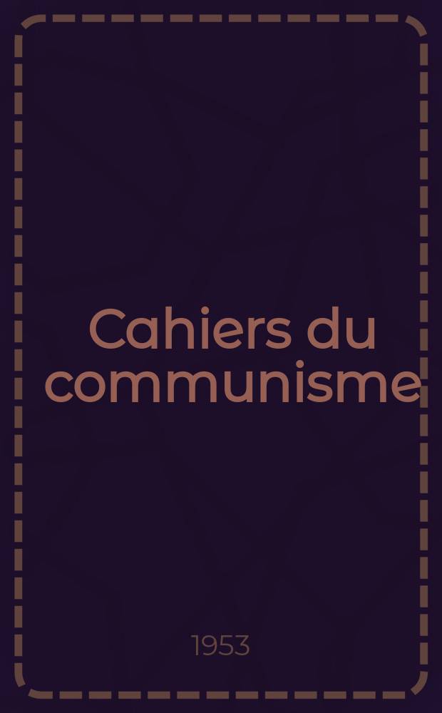Cahiers du communisme : Revue théorique et politique mensuelle du Comité Central du Parti communiste français. Année30 1953, №10