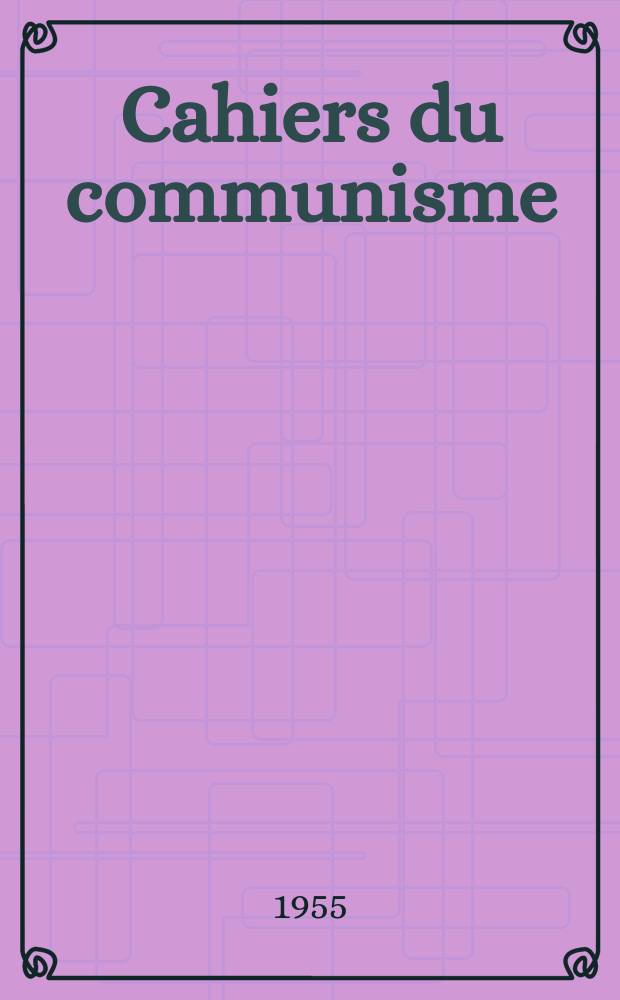 Cahiers du communisme : Revue théorique et politique mensuelle du Comité Central du Parti communiste français. Année31 1955, Указ.