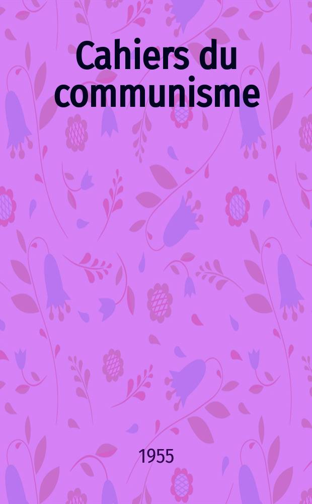 Cahiers du communisme : Revue théorique et politique mensuelle du Comité Central du Parti communiste français. Année31 1955, №1
