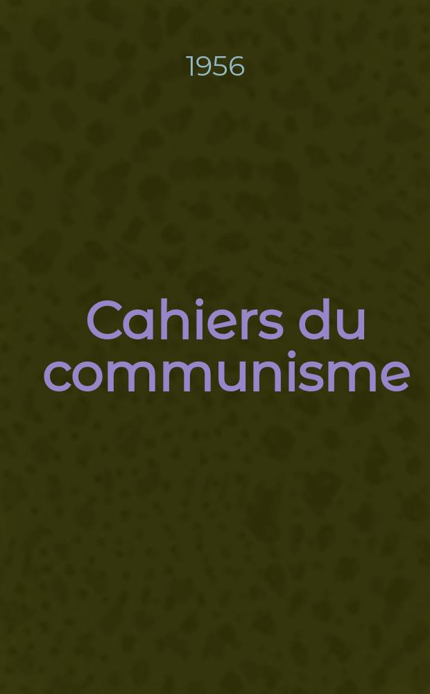 Cahiers du communisme : Revue théorique et politique mensuelle du Comité Central du Parti communiste français. Année32 1956, №1/2