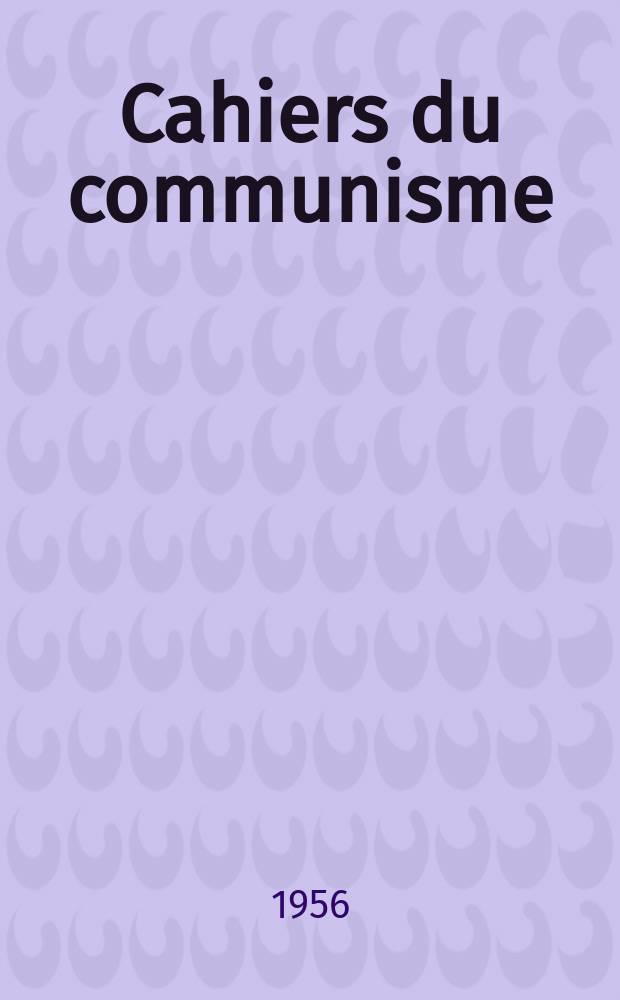 Cahiers du communisme : Revue th&eacute;orique et politique mensuelle du Comit&eacute; Central du Parti communiste fran&ccedil;ais. Ann&eacute;e32 1956, №3