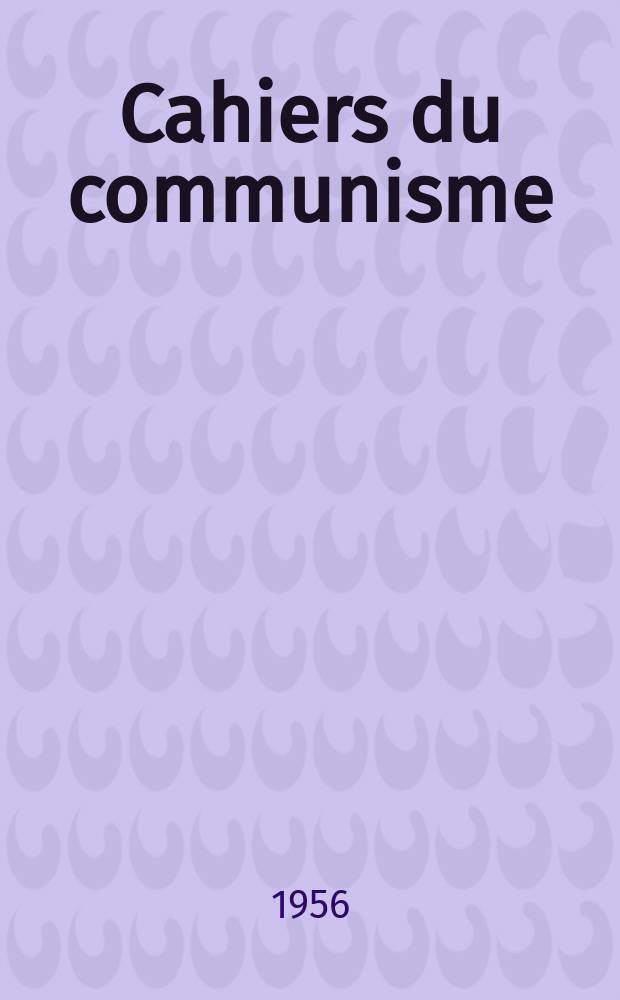 Cahiers du communisme : Revue théorique et politique mensuelle du Comité Central du Parti communiste français. Année32 1956, №3
