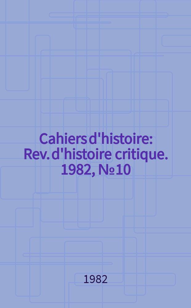 Cahiers d'histoire : Rev. d'histoire critique. 1982, №10