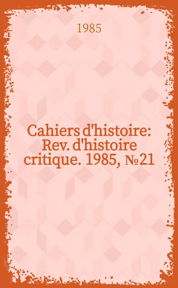 Cahiers d'histoire : Rev. d'histoire critique. 1985, №21