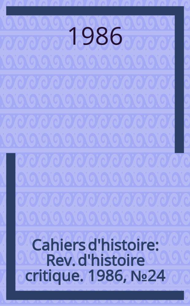 Cahiers d'histoire : Rev. d'histoire critique. 1986, №24