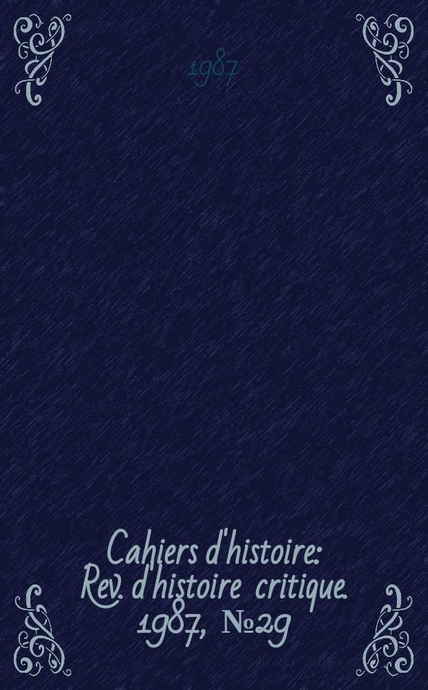 Cahiers d'histoire : Rev. d'histoire critique. 1987, №29