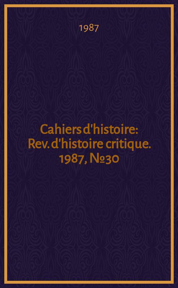 Cahiers d'histoire : Rev. d'histoire critique. 1987, №30
