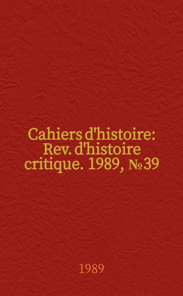 Cahiers d'histoire : Rev. d'histoire critique. 1989, №39