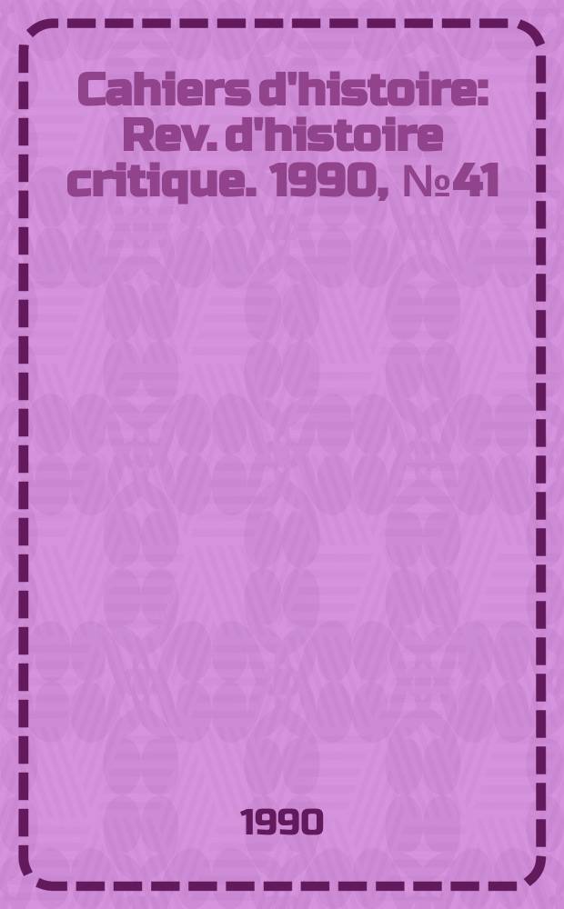 Cahiers d'histoire : Rev. d'histoire critique. 1990, №41