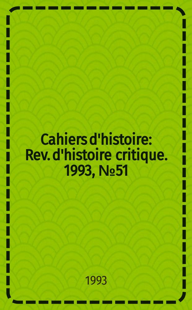 Cahiers d'histoire : Rev. d'histoire critique. 1993, №51