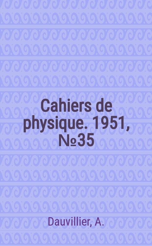 Cahiers de physique. 1951, №35/36 : Variations et origine du rayonnement cosmique