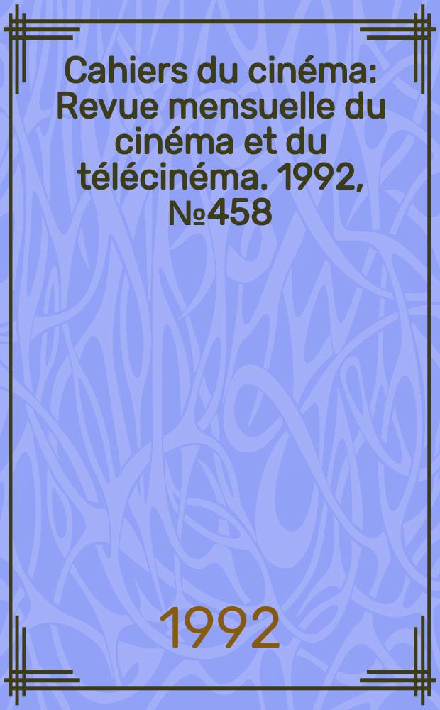 Cahiers du cinéma : Revue mensuelle du cinéma et du télécinéma. 1992, №458 : Serge Daney