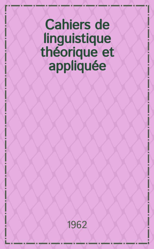 Cahiers de linguistique th&eacute;orique et appliqu&eacute;e