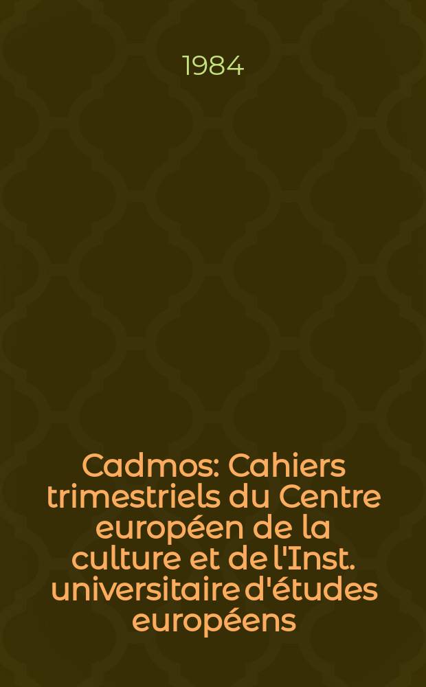Cadmos : Cahiers trimestriels du Centre europ&eacute;en de la culture et de l'Inst. universitaire d'&eacute;tudes europ&eacute;ens